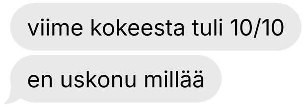 viime kokeesta tuli 10/10 en uskonu millää
